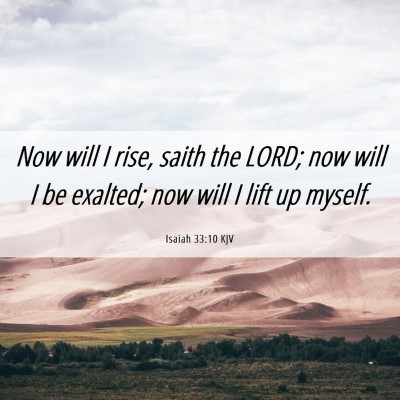 Picture 06 - Isaiah 33:10 KJV - Now will I rise, saith the LORD; now will I be - Bible Verse Picture