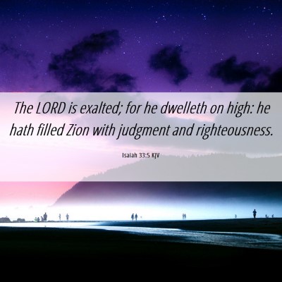 Picture 06 - Isaiah 33:5 KJV - The LORD is exalted; for he dwelleth on high: he - Bible Verse Picture