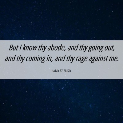 Picture 06 - Isaiah 37:28 KJV - But I know thy abode, and thy going out, and thy - Bible Verse Picture