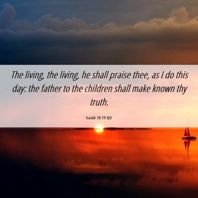 Picture 06 - Isaiah 38:19 KJV - The living, the living, he shall praise thee, as - Bible Verse Picture