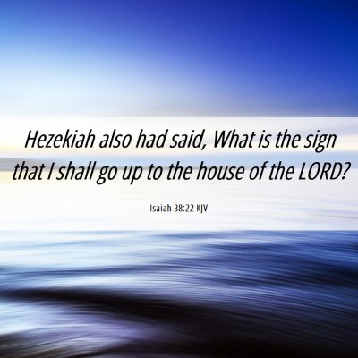 Picture 06 - Isaiah 38:22 KJV - Hezekiah also had said, What is the sign that I - Bible Verse Picture