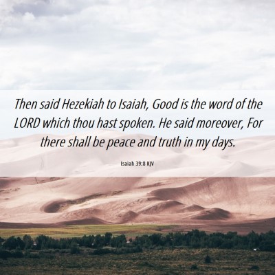 Picture 06 - Isaiah 39:8 KJV - Then said Hezekiah to Isaiah, Good is the word of - Bible Verse Picture