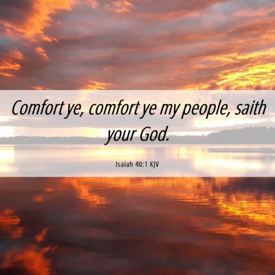 Picture 06 - Isaiah 40:1 KJV - Comfort ye, comfort ye my people, saith your - Bible Verse Picture