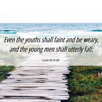 Picture 06 - Isaiah 40:30 KJV - Even the youths shall faint and be weary, and the - Bible Verse Picture