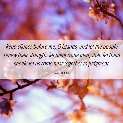 Picture 06 - Isaiah 41:1 KJV - Keep silence before me, O islands; and let the - Bible Verse Picture