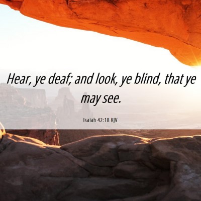 Picture 06 - Isaiah 42:18 KJV - Hear, ye deaf; and look, ye blind, that ye may - Bible Verse Picture
