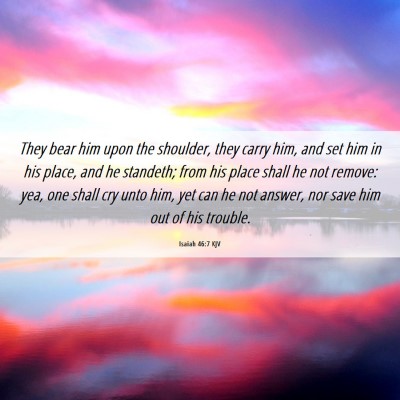 Picture 06 - Isaiah 46:7 KJV - They bear him upon the shoulder, they carry him, - Bible Verse Picture