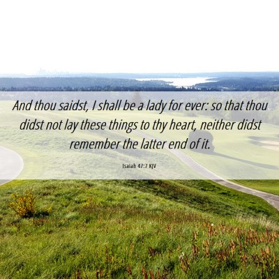 Picture 06 - Isaiah 47:7 KJV - And thou saidst, I shall be a lady for ever: so - Bible Verse Picture