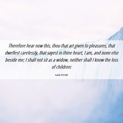 Picture 06 - Isaiah 47:8 KJV - Therefore hear now this, thou that art given to - Bible Verse Picture