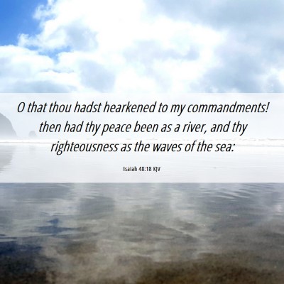 Picture 06 - Isaiah 48:18 KJV - O that thou hadst hearkened to my commandments! - Bible Verse Picture