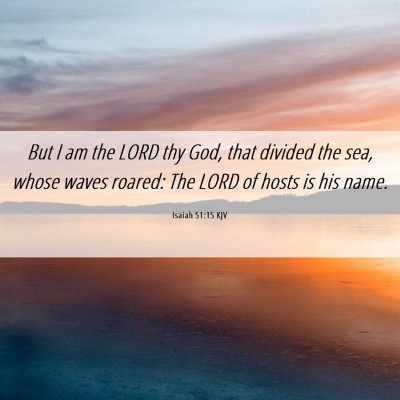 Picture 06 - Isaiah 51:15 KJV - But I am the LORD thy God, that divided the sea, - Bible Verse Picture