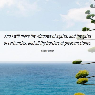 Picture 06 - Isaiah 54:12 KJV - And I will make thy windows of agates, and thy - Bible Verse Picture