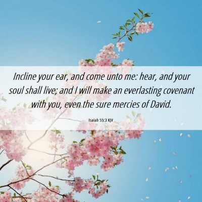 Picture 06 - Isaiah 55:3 KJV - Incline your ear, and come unto me: hear, and - Bible Verse Picture