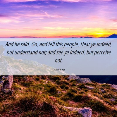 Picture 06 - Isaiah 6:9 KJV - And he said, Go, and tell this people, Hear ye - Bible Verse Picture