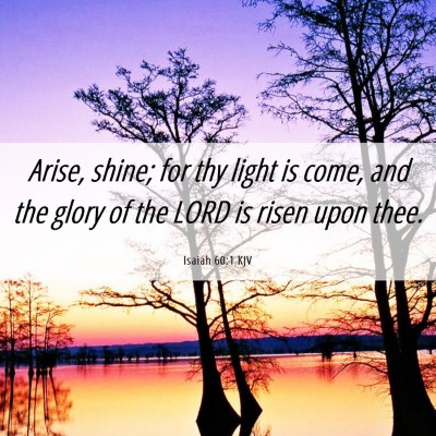 Picture 06 - Isaiah 60:1 KJV - Arise, shine; for thy light is come, and the - Bible Verse Picture