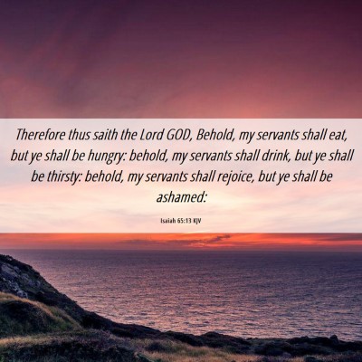 Picture 06 - Isaiah 65:13 KJV - Therefore thus saith the Lord GOD, Behold, my - Bible Verse Picture