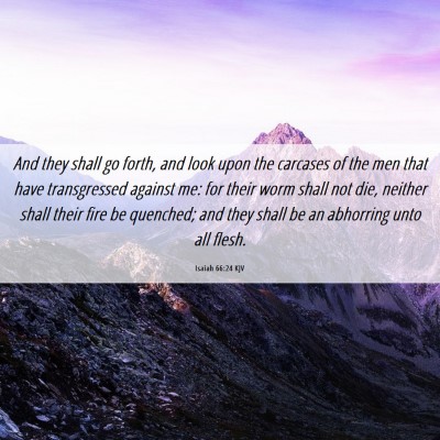 Picture 06 - Isaiah 66:24 KJV - And they shall go forth, and look upon the - Bible Verse Picture