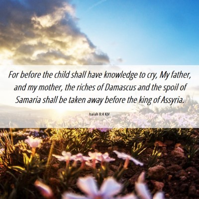 Picture 06 - Isaiah 8:4 KJV - For before the child shall have knowledge to cry, - Bible Verse Picture