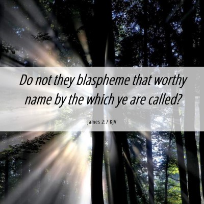 Picture 06 - James 2:7 KJV - Do not they blaspheme that worthy name by the - Bible Verse Picture