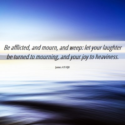 Picture 06 - James 4:9 KJV - Be afflicted, and mourn, and weep: let your - Bible Verse Picture