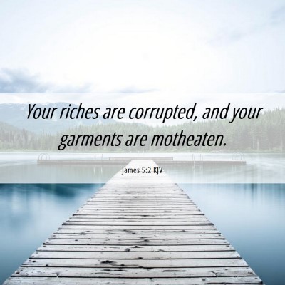 Picture 06 - James 5:2 KJV - Your riches are corrupted, and your garments are - Bible Verse Picture