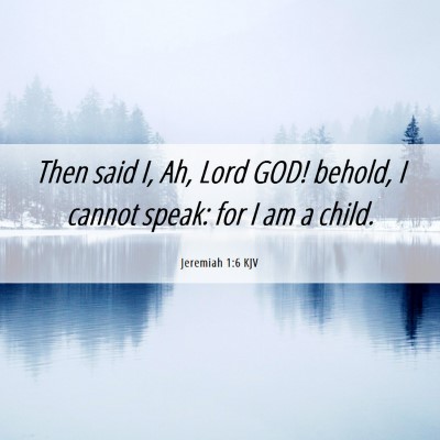Picture 06 - Jeremiah 1:6 KJV - Then said I, Ah, Lord GOD! behold, I cannot - Bible Verse Picture