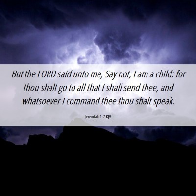 Picture 06 - Jeremiah 1:7 KJV - But the LORD said unto me, Say not, I am a child: - Bible Verse Picture