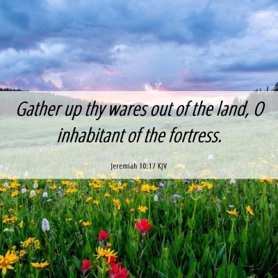Picture 06 - Jeremiah 10:17 KJV - Gather up thy wares out of the land, O inhabitant - Bible Verse Picture