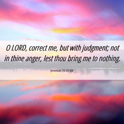 Picture 06 - Jeremiah 10:24 KJV - O LORD, correct me, but with judgment; not in - Bible Verse Picture