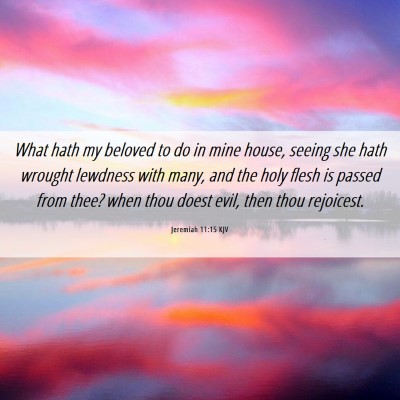 Picture 06 - Jeremiah 11:15 KJV - What hath my beloved to do in mine house, seeing - Bible Verse Picture