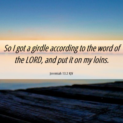 Picture 06 - Jeremiah 13:2 KJV - So I got a girdle according to the word of the - Bible Verse Picture