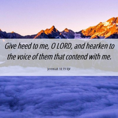 Picture 06 - Jeremiah 18:19 KJV - Give heed to me, O LORD, and hearken to the voice - Bible Verse Picture