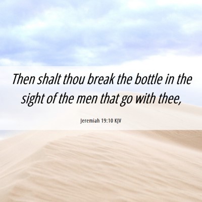Picture 06 - Jeremiah 19:10 KJV - Then shalt thou break the bottle in the sight of - Bible Verse Picture