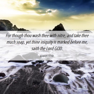 Picture 06 - Jeremiah 2:22 KJV - For though thou wash thee with nitre, and take - Bible Verse Picture