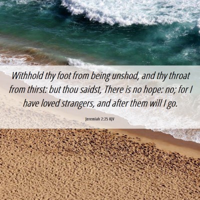 Picture 06 - Jeremiah 2:25 KJV - Withhold thy foot from being unshod, and thy - Bible Verse Picture