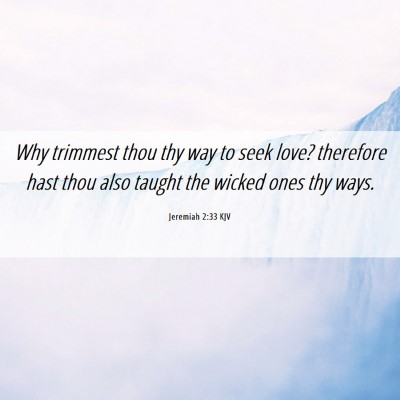 Picture 06 - Jeremiah 2:33 KJV - Why trimmest thou thy way to seek love? therefore - Bible Verse Picture