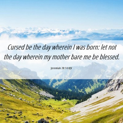 Picture 06 - Jeremiah 20:14 KJV - Cursed be the day wherein I was born: let not the - Bible Verse Picture