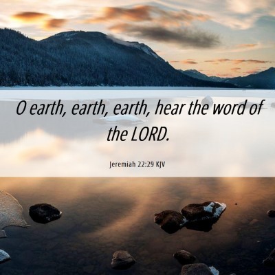 Picture 06 - Jeremiah 22:29 KJV - O earth, earth, earth, hear the word of the - Bible Verse Picture