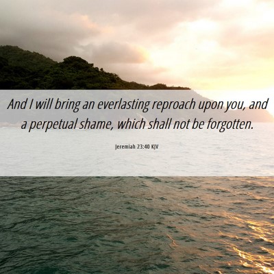 Picture 06 - Jeremiah 23:40 KJV - And I will bring an everlasting reproach upon - Bible Verse Picture