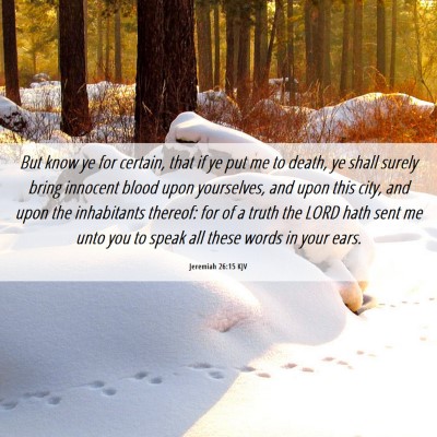 Picture 06 - Jeremiah 26:15 KJV - But know ye for certain, that if ye put me to - Bible Verse Picture