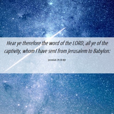 Picture 06 - Jeremiah 29:20 KJV - Hear ye therefore the word of the LORD, all ye of - Bible Verse Picture