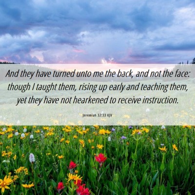 Picture 06 - Jeremiah 32:33 KJV - And they have turned unto me the back, and not - Bible Verse Picture