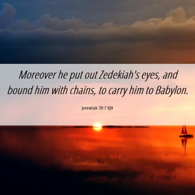 Picture 06 - Jeremiah 39:7 KJV - Moreover he put out Zedekiah's eyes, and bound - Bible Verse Picture