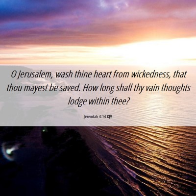 Picture 06 - Jeremiah 4:14 KJV - O Jerusalem, wash thine heart from wickedness, - Bible Verse Picture