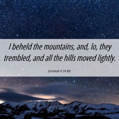 Picture 06 - Jeremiah 4:24 KJV - I beheld the mountains, and, lo, they trembled, - Bible Verse Picture