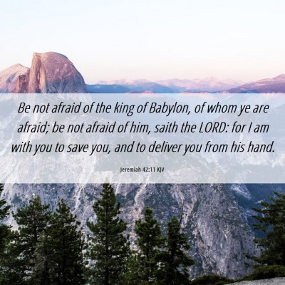 Picture 06 - Jeremiah 42:11 KJV - Be not afraid of the king of Babylon, of whom ye - Bible Verse Picture