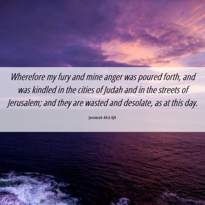 Picture 06 - Jeremiah 44:6 KJV - Wherefore my fury and mine anger was poured - Bible Verse Picture