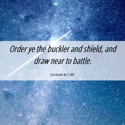 Picture 06 - Jeremiah 46:3 KJV - Order ye the buckler and shield, and draw near to - Bible Verse Picture