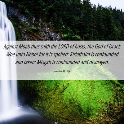 Picture 06 - Jeremiah 48:1 KJV - Against Moab thus saith the LORD of hosts, the - Bible Verse Picture