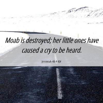 Picture 06 - Jeremiah 48:4 KJV - Moab is destroyed; her little ones have caused a - Bible Verse Picture